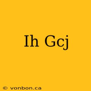 Ih Gcj