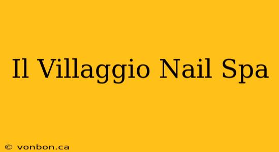 Il Villaggio Nail Spa