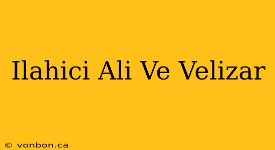 Ilahici Ali Ve Velizar