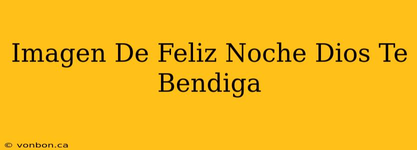 Imagen De Feliz Noche Dios Te Bendiga