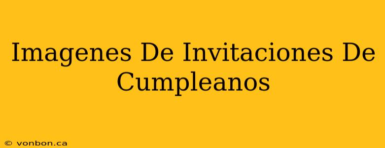 Imagenes De Invitaciones De Cumpleanos