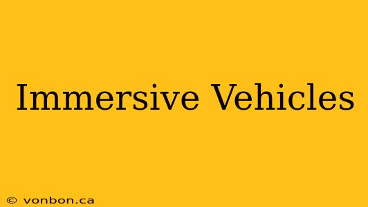 Immersive Vehicles