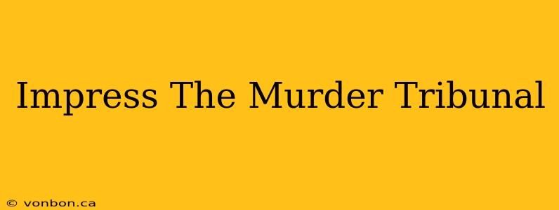 Impress The Murder Tribunal