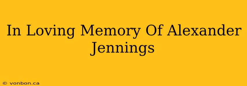 In Loving Memory Of Alexander Jennings