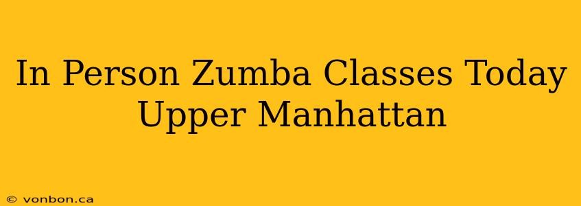 In Person Zumba Classes Today Upper Manhattan