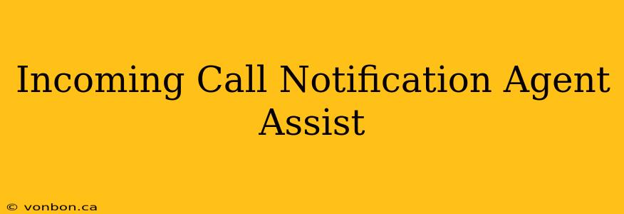 Incoming Call Notification Agent Assist