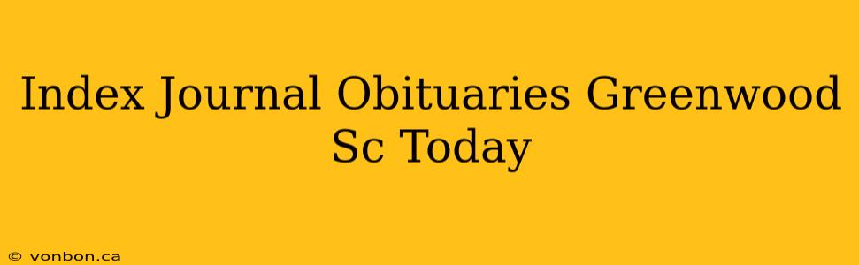 Index Journal Obituaries Greenwood Sc Today