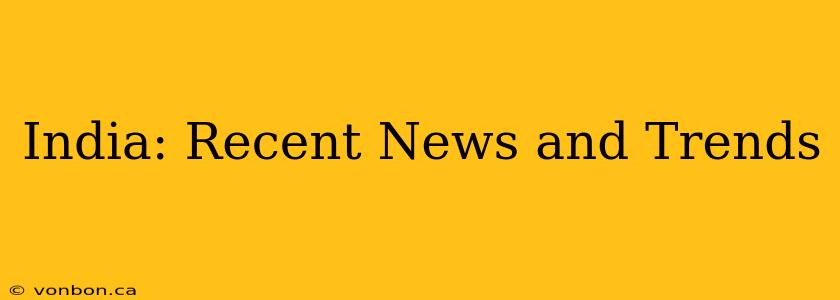 India: Recent News and Trends