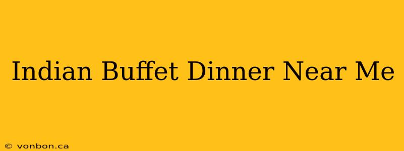 Indian Buffet Dinner Near Me