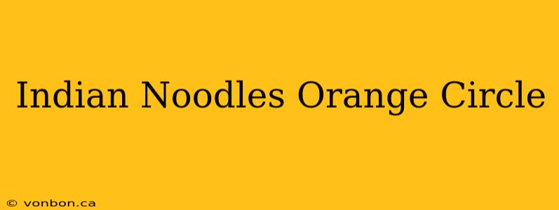 Indian Noodles Orange Circle