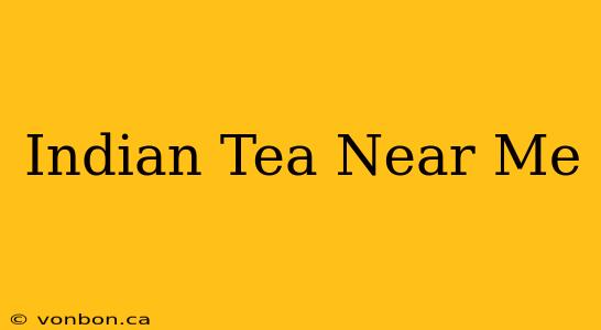 Indian Tea Near Me