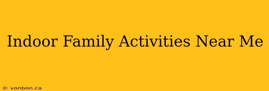 Indoor Family Activities Near Me