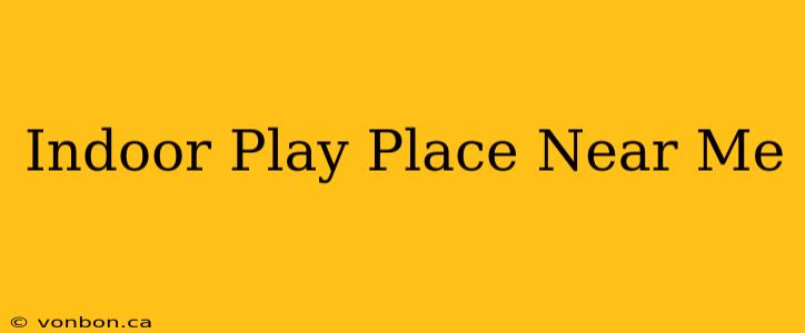 Indoor Play Place Near Me