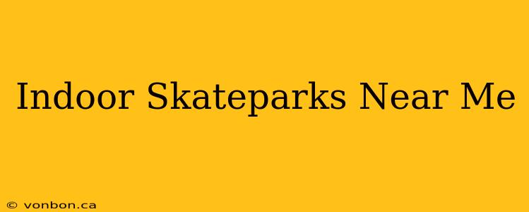 Indoor Skateparks Near Me