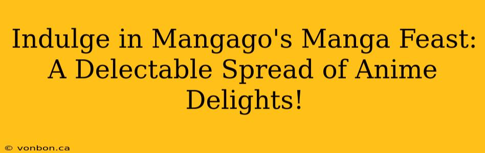 Indulge in Mangago's Manga Feast: A Delectable Spread of Anime Delights!