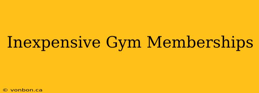 Inexpensive Gym Memberships