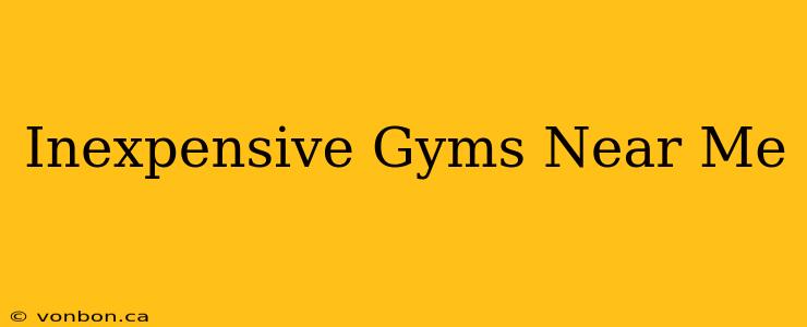 Inexpensive Gyms Near Me