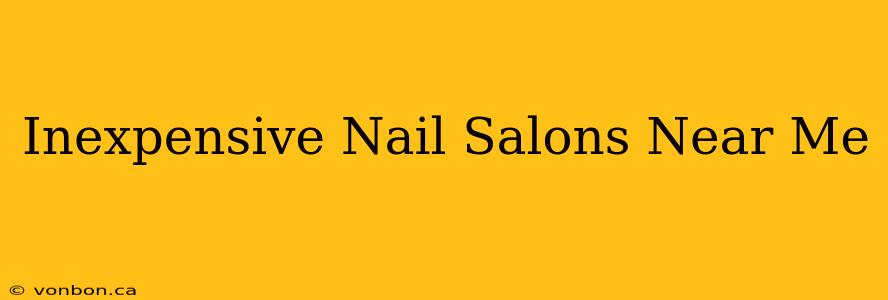 Inexpensive Nail Salons Near Me