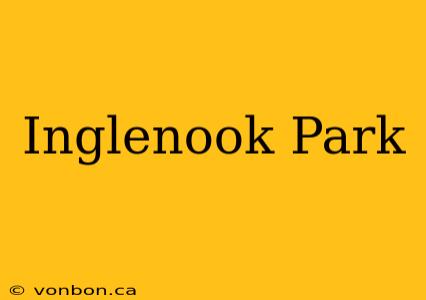 Inglenook Park