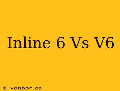 Inline 6 Vs V6