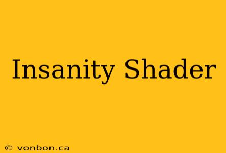 Insanity Shader