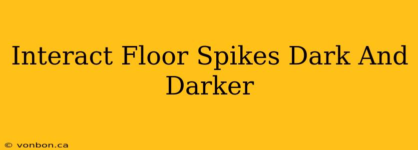 Interact Floor Spikes Dark And Darker