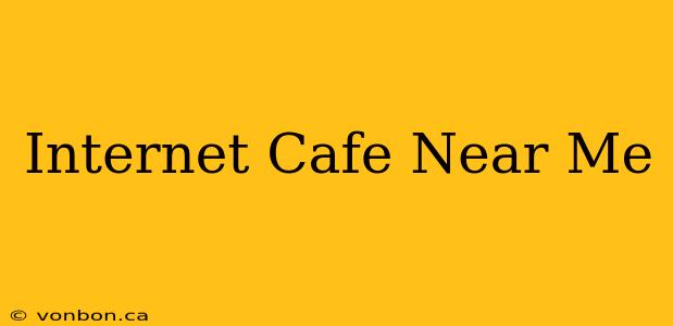 Internet Cafe Near Me