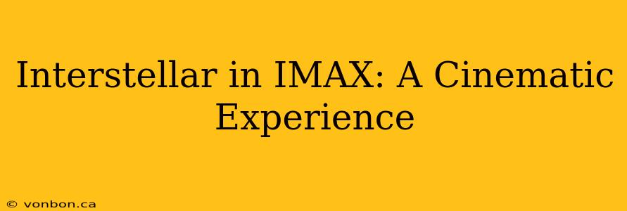 Interstellar in IMAX: A Cinematic Experience