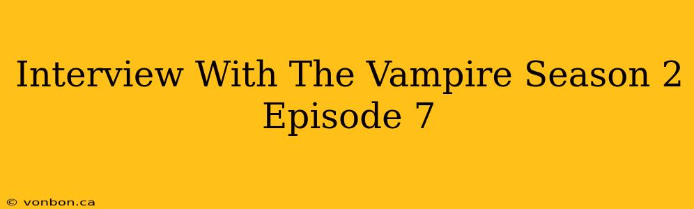 Interview With The Vampire Season 2 Episode 7