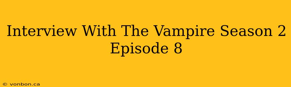 Interview With The Vampire Season 2 Episode 8