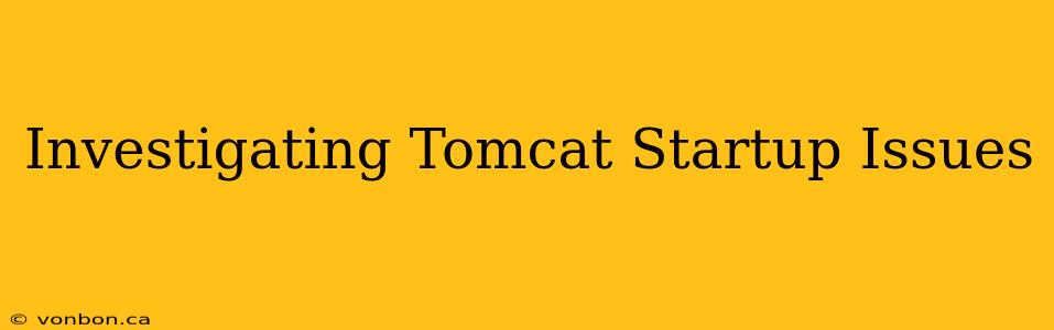 Investigating Tomcat Startup Issues