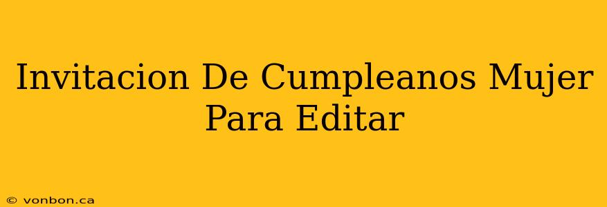 Invitacion De Cumpleanos Mujer Para Editar