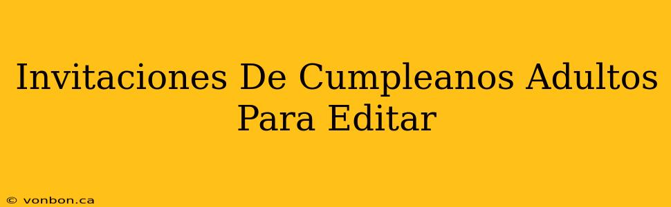 Invitaciones De Cumpleanos Adultos Para Editar