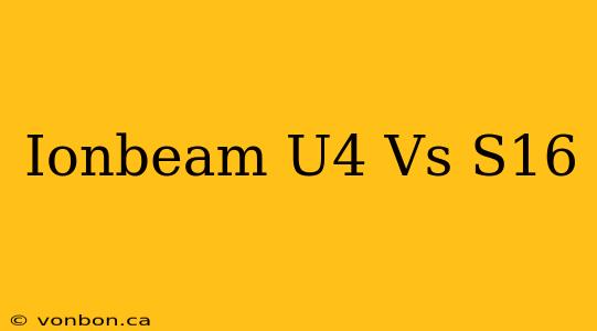 Ionbeam U4 Vs S16