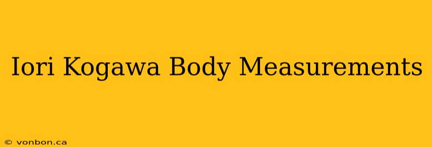 Iori Kogawa Body Measurements