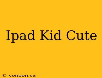 Ipad Kid Cute