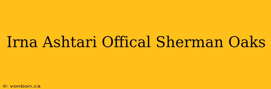 Irna Ashtari Offical Sherman Oaks