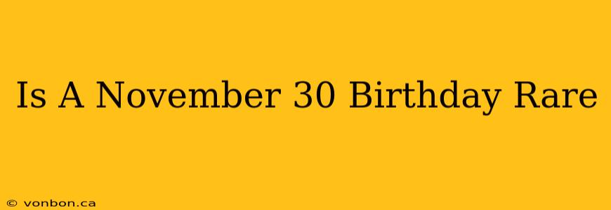 Is A November 30 Birthday Rare