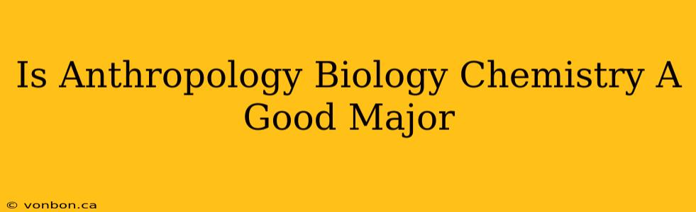 Is Anthropology Biology Chemistry A Good Major