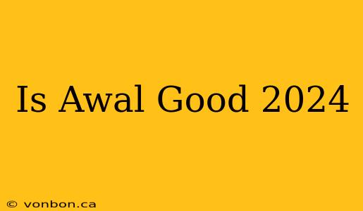 Is Awal Good 2024