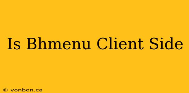 Is Bhmenu Client Side