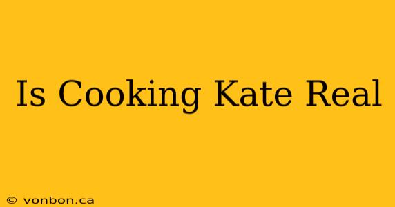 Is Cooking Kate Real