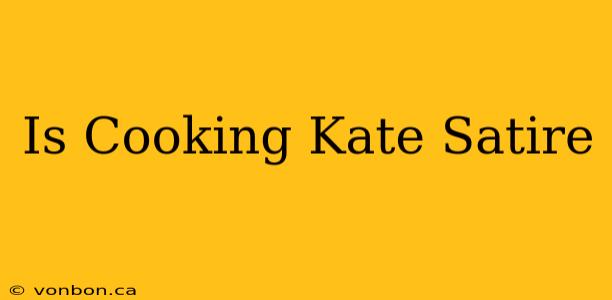 Is Cooking Kate Satire