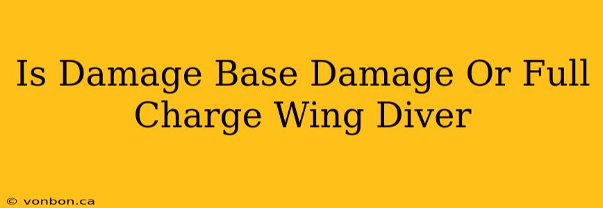 Is Damage Base Damage Or Full Charge Wing Diver