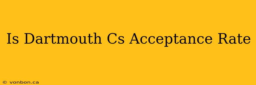 Is Dartmouth Cs Acceptance Rate