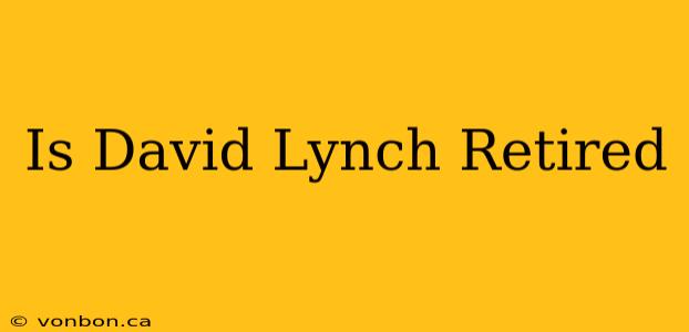 Is David Lynch Retired