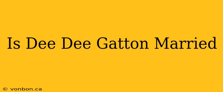 Is Dee Dee Gatton Married