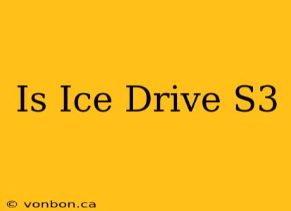 Is Ice Drive S3