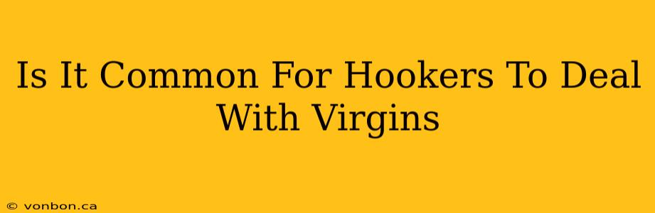 Is It Common For Hookers To Deal With Virgins