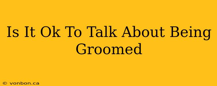 Is It Ok To Talk About Being Groomed